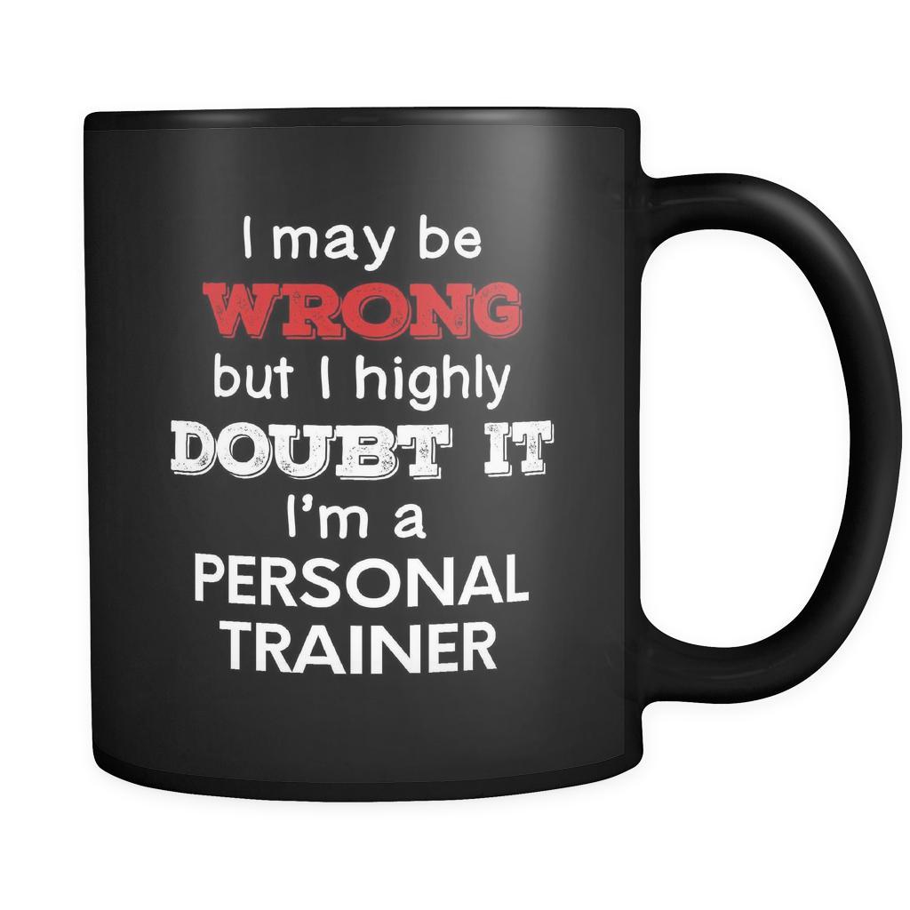 Personal Trainer I May Be Wrong But I Highly Doubt It I'm Personal Trainer 11oz Black Mug-Drinkware-Teelime | shirts-hoodies-mugs