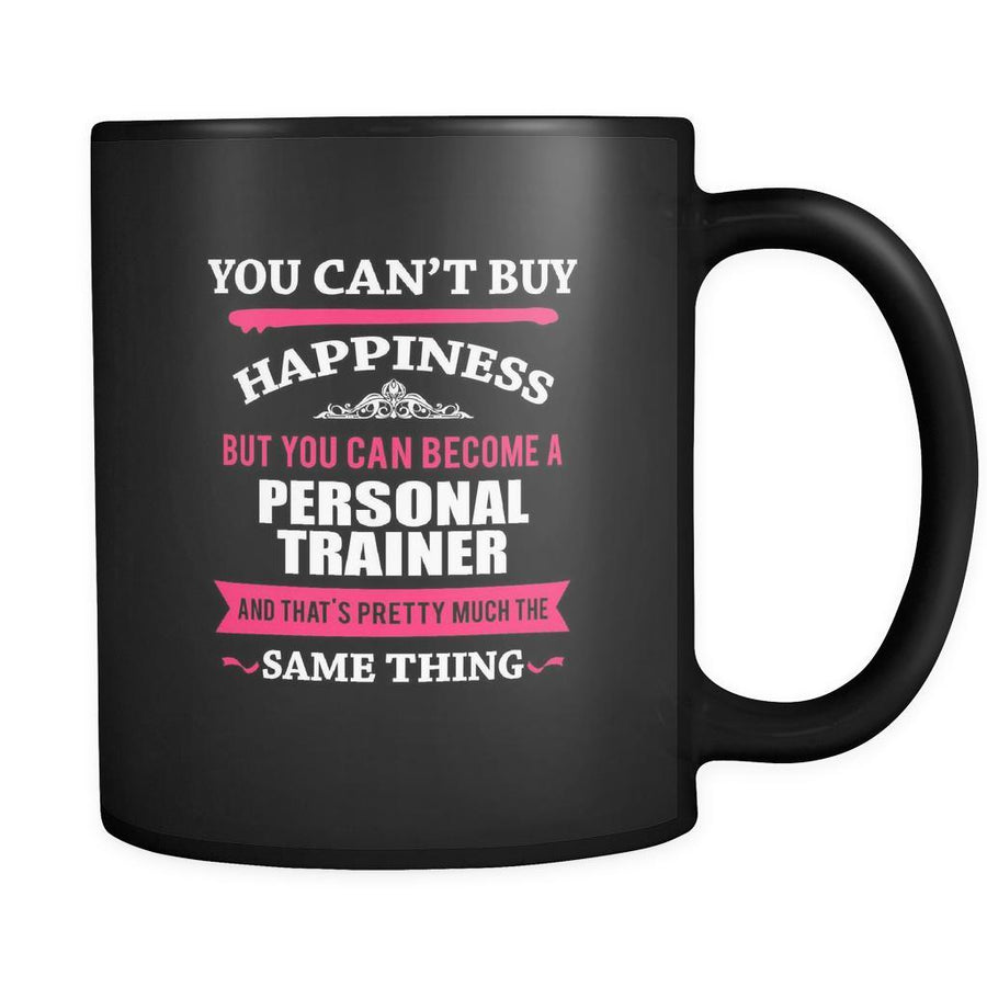 Personal Trainer You can't buy happiness but you can become a Personal Trainer and that's pretty much the same thing 11oz Black Mug-Drinkware-Teelime | shirts-hoodies-mugs