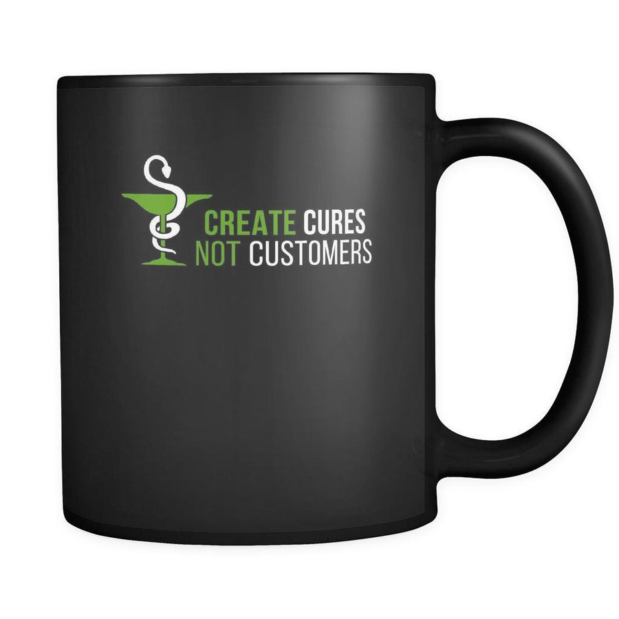 Pharmacist Create cures not customers 11oz Black Mug-Drinkware-Teelime | shirts-hoodies-mugs