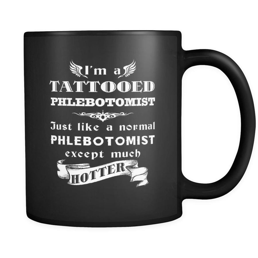 Phlebotomist - I'm a Tattooed Phlebotomist Just like a normal Phlebotomist except much hotter - 11oz Black Mug-Drinkware-Teelime | shirts-hoodies-mugs