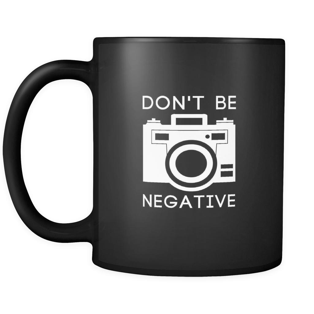 Photography Don't be negative 11oz Black Mug