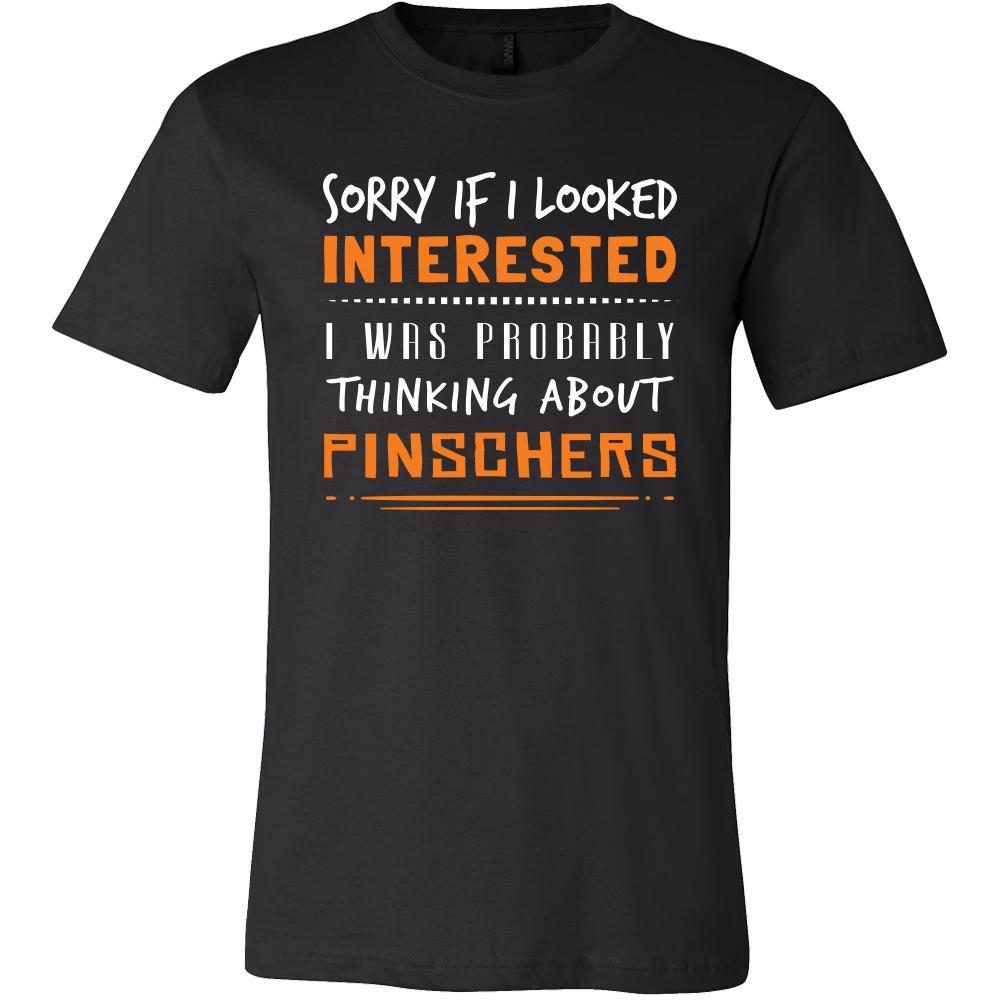 Pinscher Shirt - Sorry If I Looked Interested, I think about Pinschers  - Dog Lover Gift