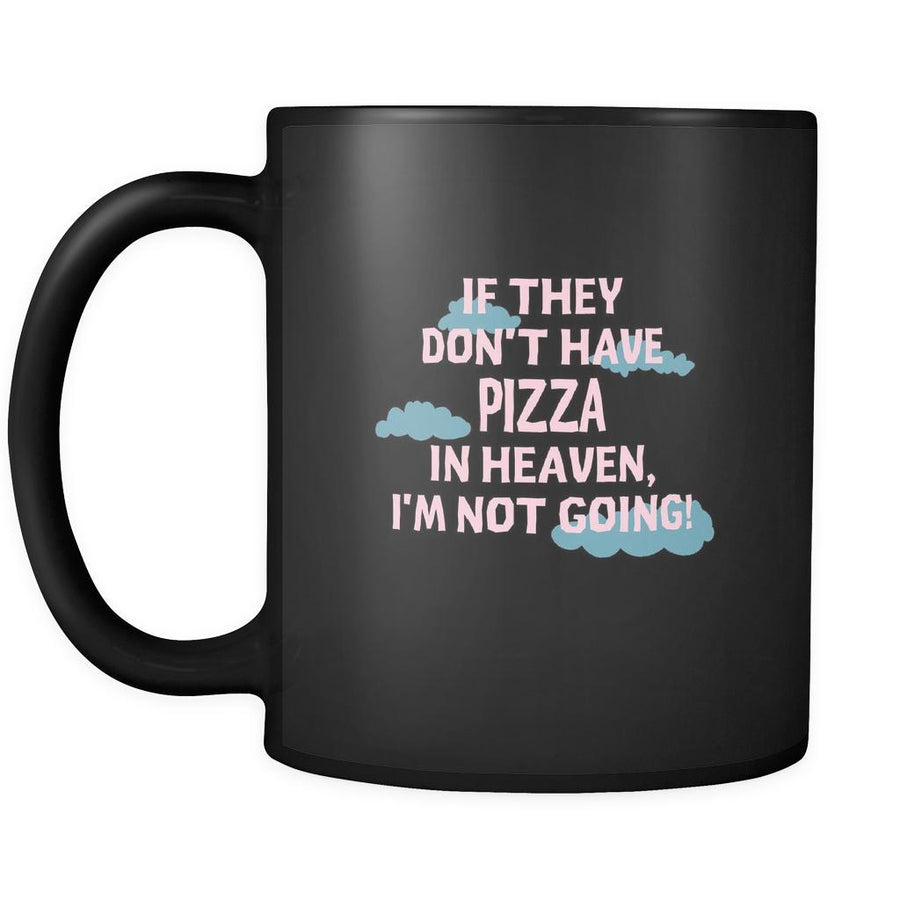 Pizza If they don't have pizza in heaven I'm not going 11oz Black Mug-Drinkware-Teelime | shirts-hoodies-mugs