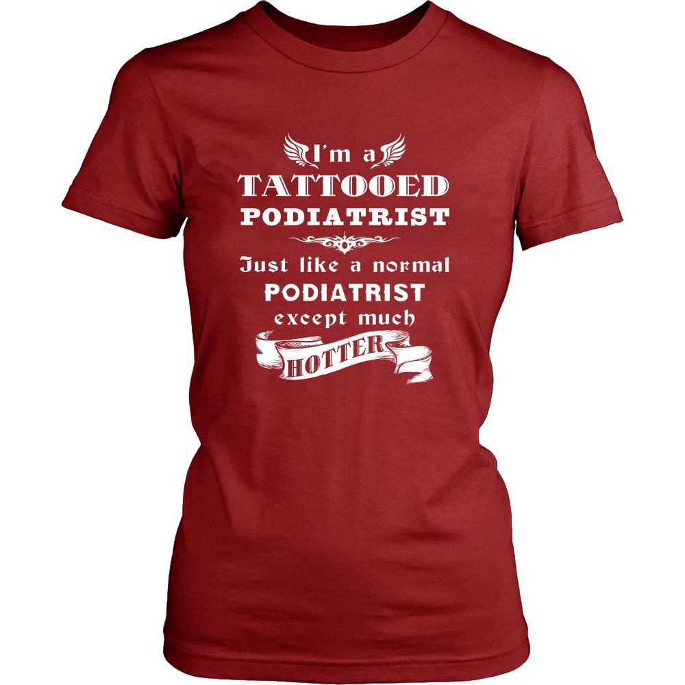 Podiatrist - I'm a Tattooed Podiatrist,... much hotter - Profession/Job Shirt-T-shirt-Teelime | shirts-hoodies-mugs