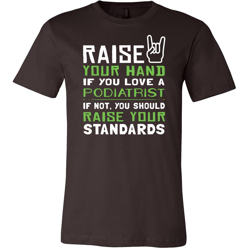 Podiatrist Shirt - Raise your hand if you love Podiatrist, if not raise your standards - Profession Gift-T-shirt-Teelime | shirts-hoodies-mugs