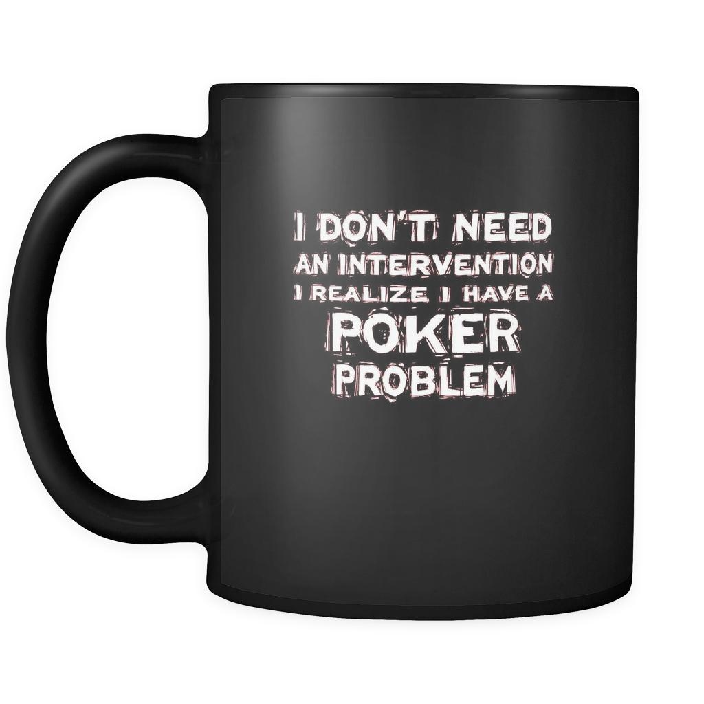 Poker I don't need an intervention I realize I have a Poker problem 11oz Black Mug-Drinkware-Teelime | shirts-hoodies-mugs
