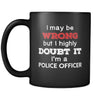 Police Officer I May Be Wrong But I Highly Doubt It I'm Police Officer 11oz Black Mug-Drinkware-Teelime | shirts-hoodies-mugs