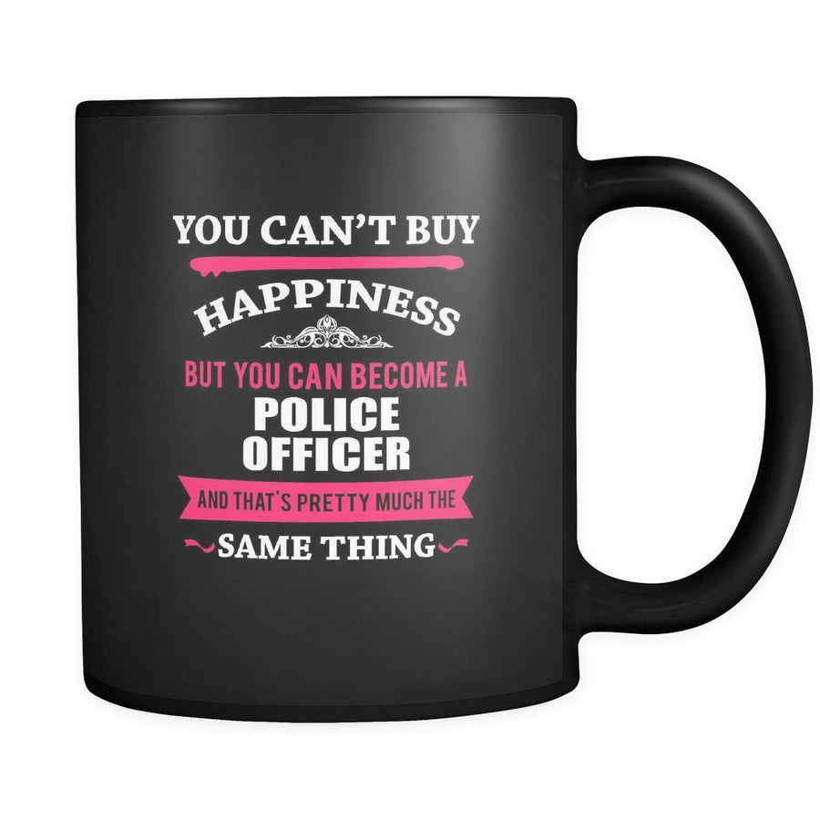 Police officer You can't buy happiness but you can become a Police officer and that's pretty much the same thing 11oz Black Mug-Drinkware-Teelime | shirts-hoodies-mugs