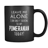 Pomeranian Leave Me Alove I'm Only Talking To My Pomeranian today 11oz Black Mug-Drinkware-Teelime | shirts-hoodies-mugs