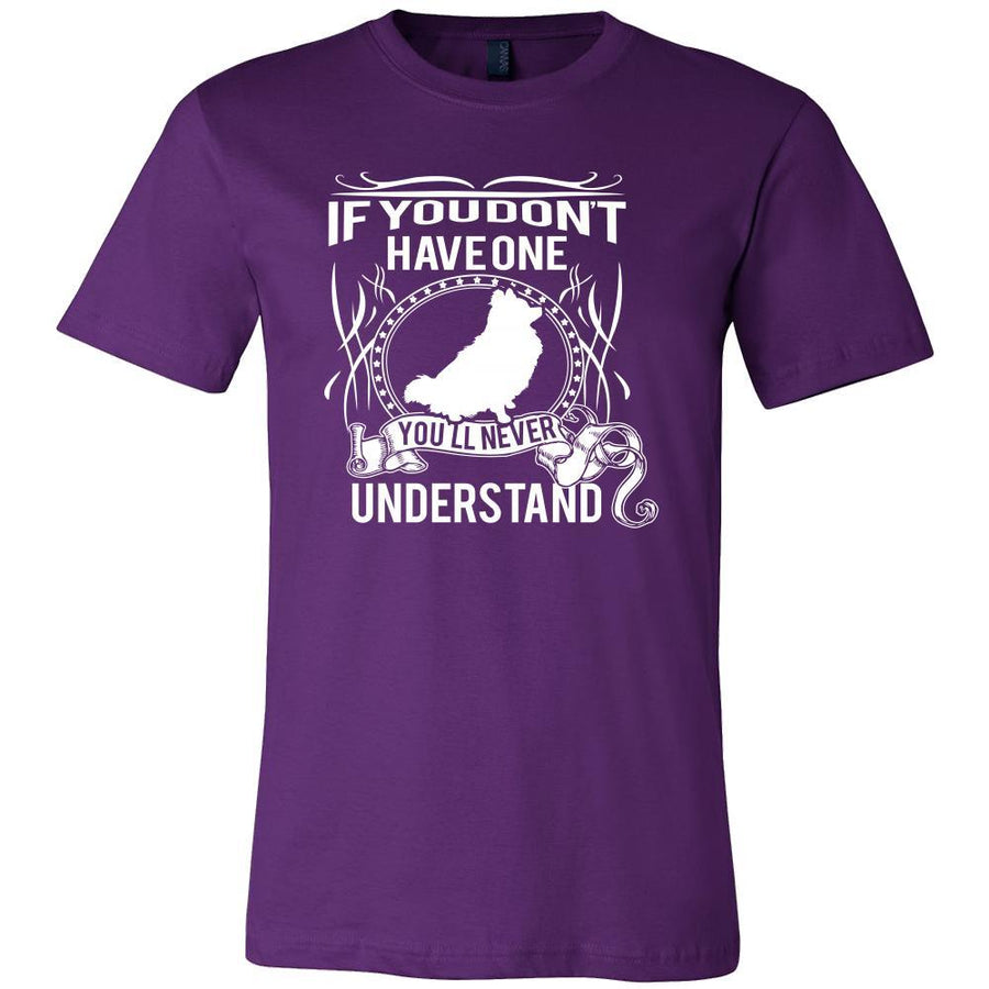 Pomeranian Shirt - If you don't have one you'll never understand- Dog Lover Gift