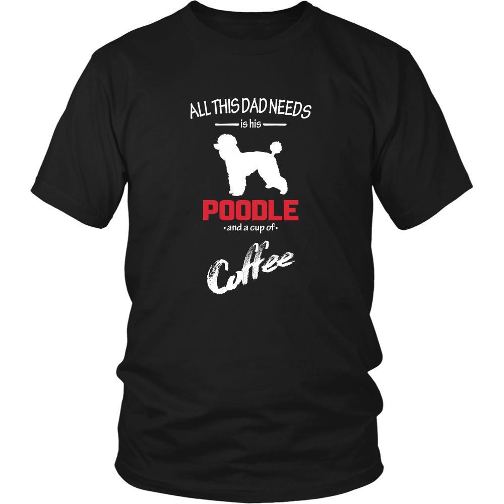 Poodle Dog Lover Shirt - All this Dad needs is his Poodle and a cup of coffee Father Gift-T-shirt-Teelime | shirts-hoodies-mugs