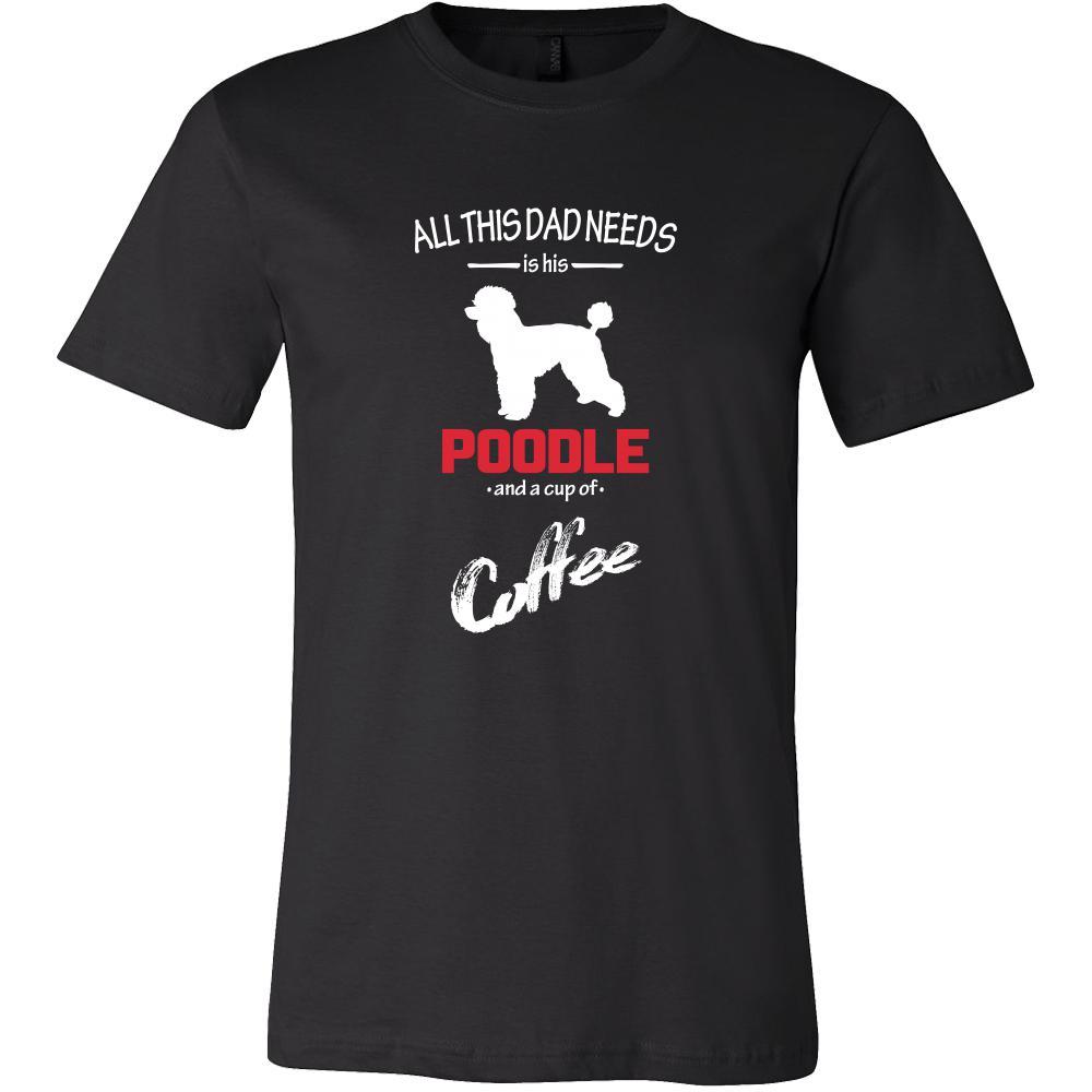 Poodle Dog Lover Shirt - All this Dad needs is his Poodle and a cup of coffee Father Gift-T-shirt-Teelime | shirts-hoodies-mugs