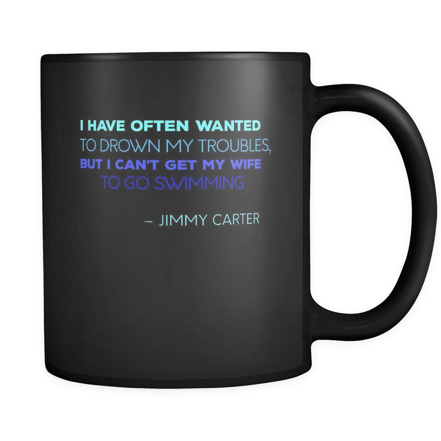 Presidents USA Mug - I have often wanted to drown my troubles... – Jimmy Carter - 11oz Black Mug