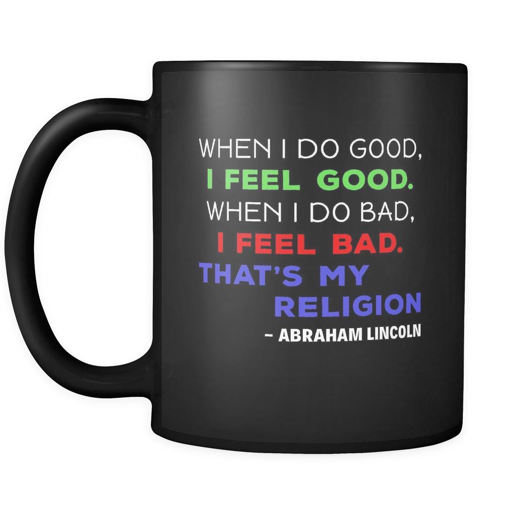 Presidents USA Mug - When I do good, I feel good. When I do bad, I feel bad. - Lincoln - 11oz Black Mug