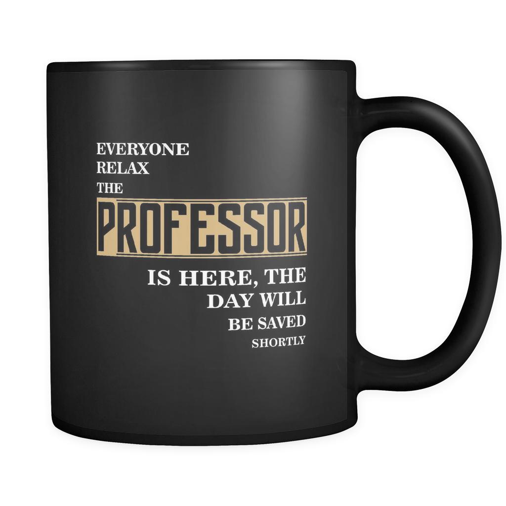 Professor - Everyone relax the Professor is here, the day will be save shortly - 11oz Black Mug-Drinkware-Teelime | shirts-hoodies-mugs
