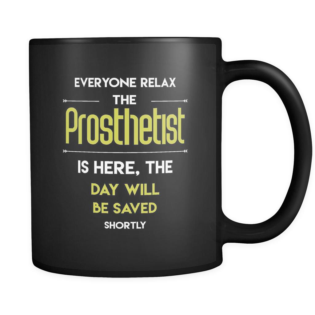 Prosthetist - Everyone relax the Prosthetist is here, the day will be save shortly - 11oz Black Mug-Drinkware-Teelime | shirts-hoodies-mugs