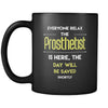 Prosthetist - Everyone relax the Prosthetist is here, the day will be save shortly - 11oz Black Mug-Drinkware-Teelime | shirts-hoodies-mugs