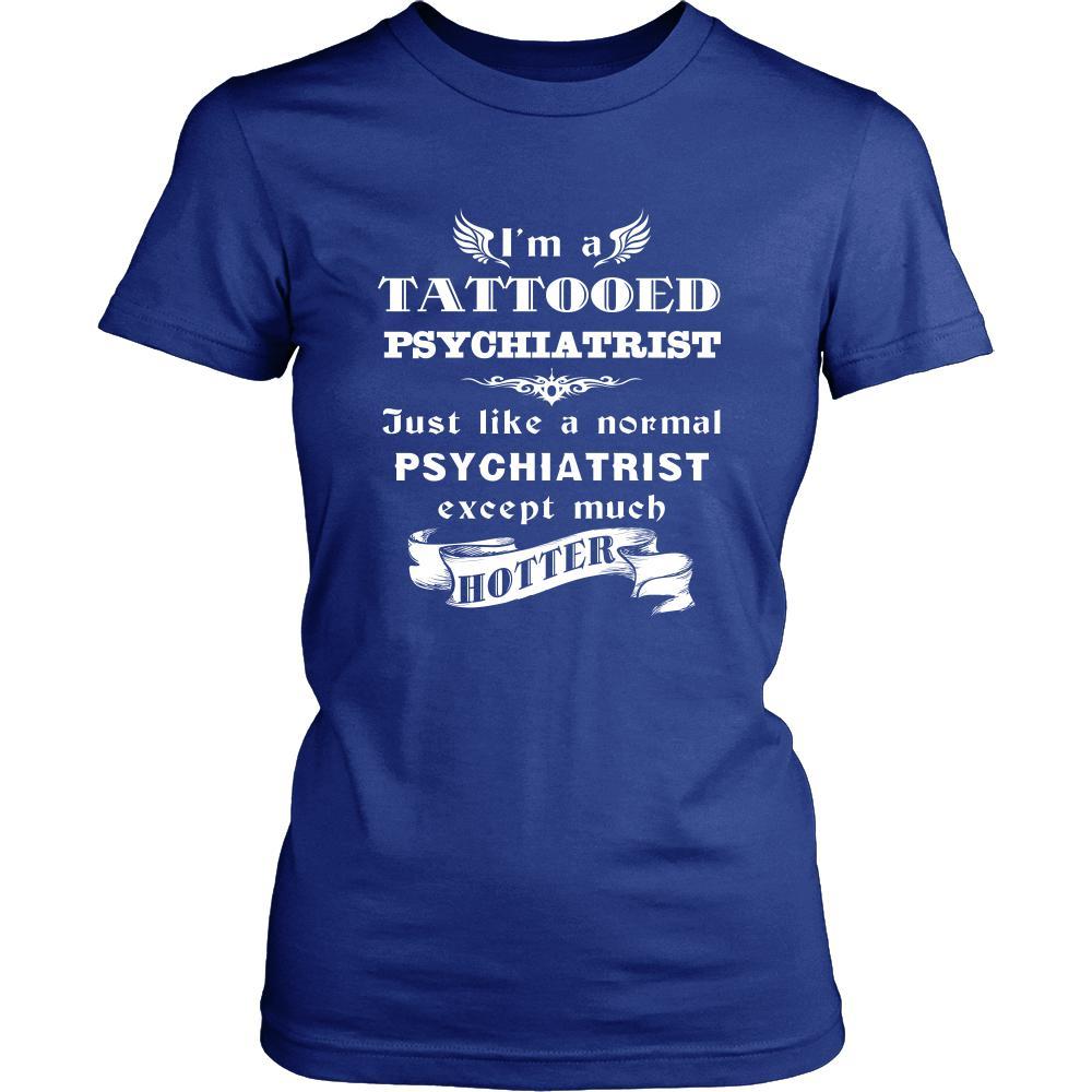 Psychiatrist - I'm a Tattooed Psychiatrist,... much hotter - Profession/Job Shirt-T-shirt-Teelime | shirts-hoodies-mugs