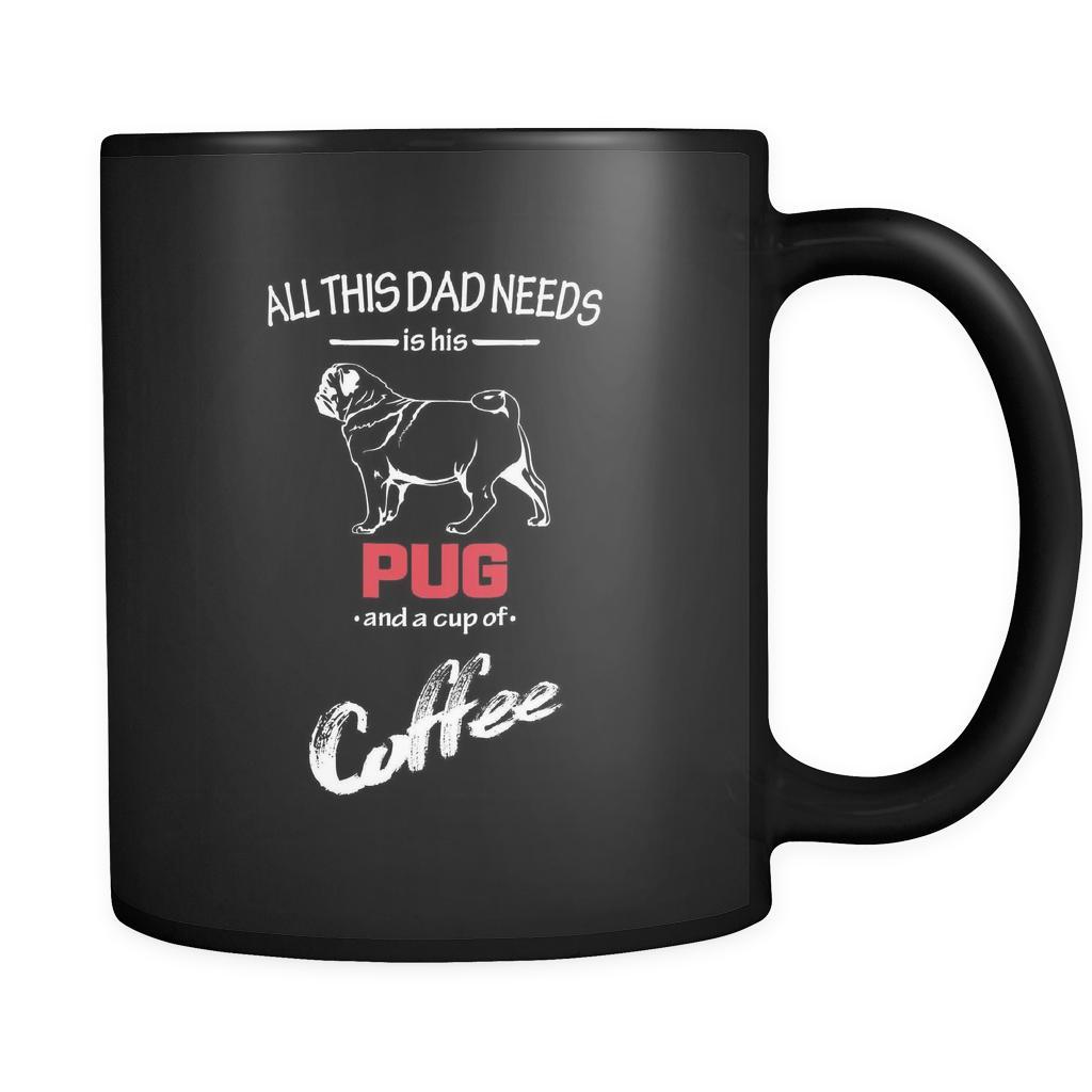 Pug All this Dad needs is his Pug and a cup of coffee 11oz Black Mug-Drinkware-Teelime | shirts-hoodies-mugs