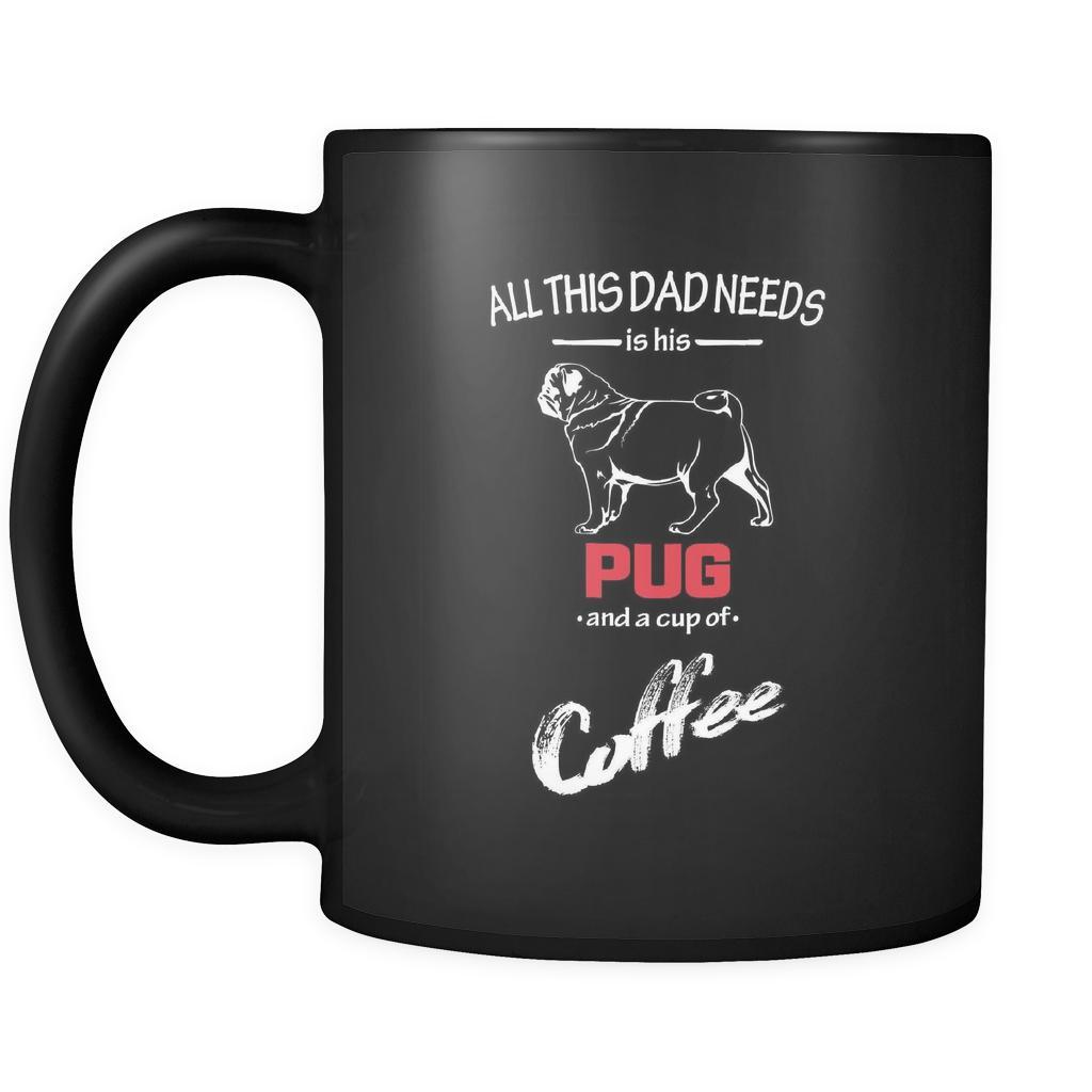 Pug All this Dad needs is his Pug and a cup of coffee 11oz Black Mug-Drinkware-Teelime | shirts-hoodies-mugs