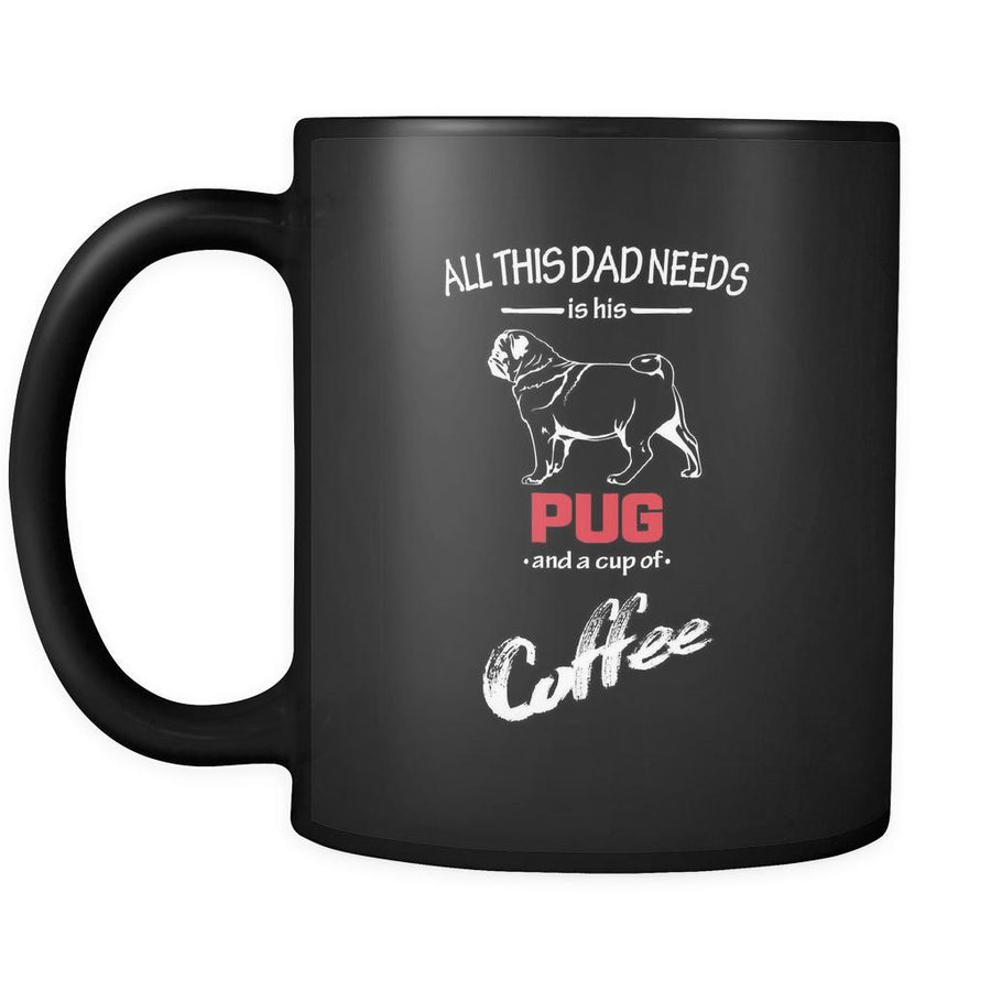 Pug All this Dad needs is his Pug and a cup of coffee 11oz Black Mug-Drinkware-Teelime | shirts-hoodies-mugs
