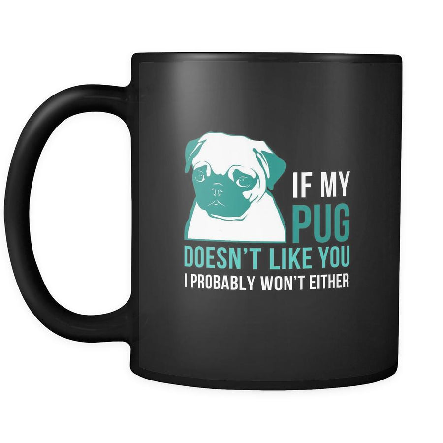 Pug If my Pug doesn't like you I probably won't either 11oz Black Mug-Drinkware-Teelime | shirts-hoodies-mugs