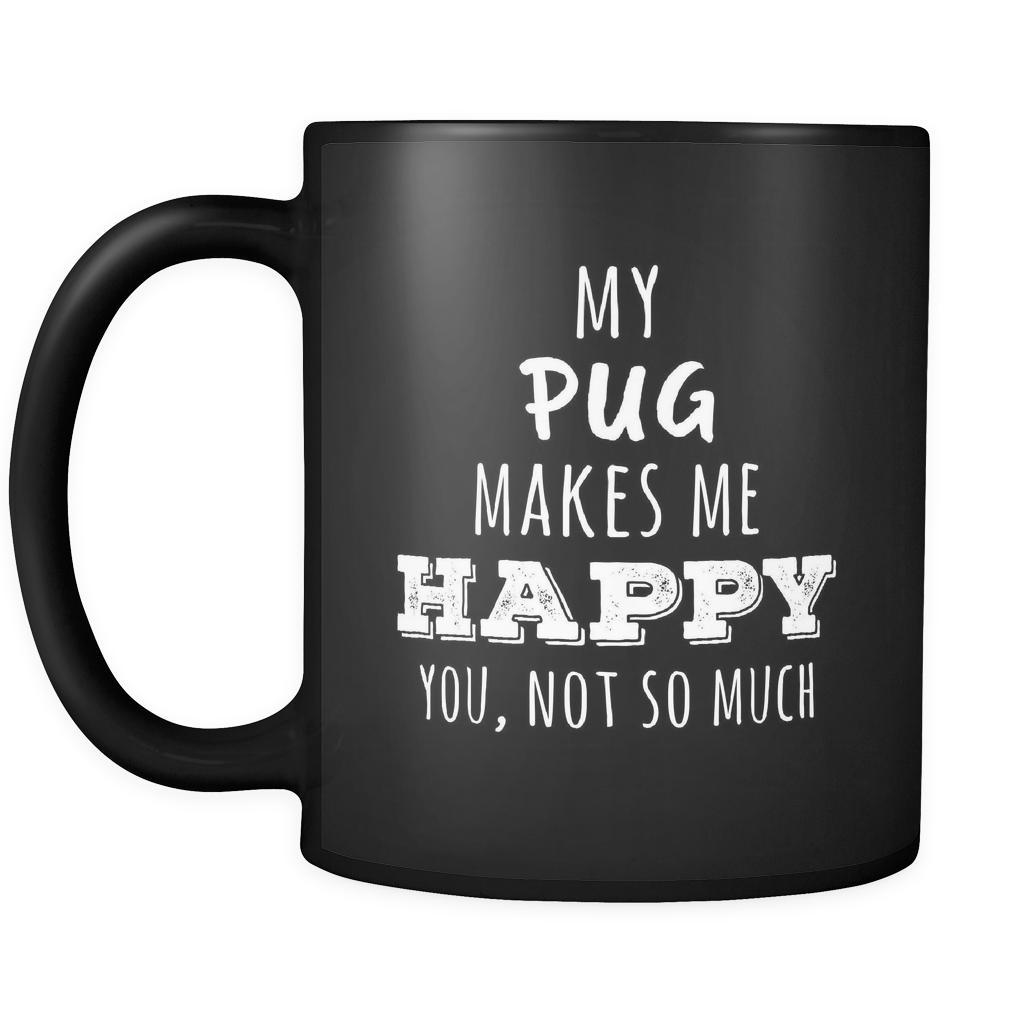 Pug My Pug Makes Me Happy, You Not So Much 11oz Black Mug-Drinkware-Teelime | shirts-hoodies-mugs