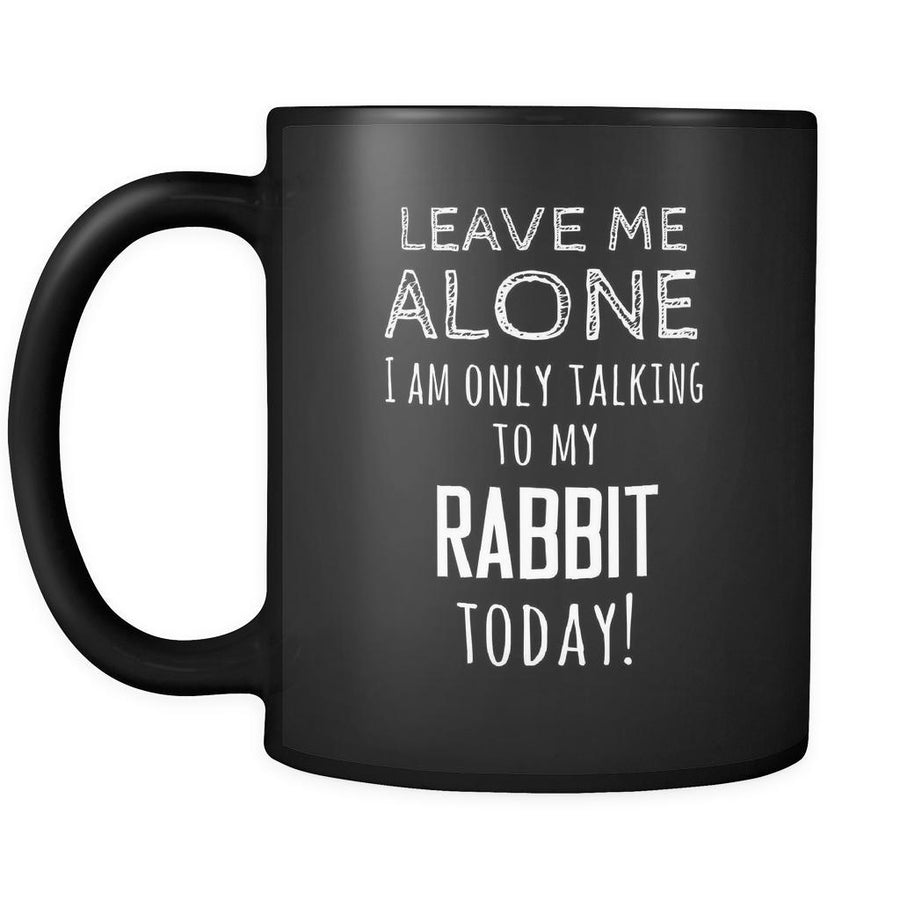 Rabbit Leave Me Alove I'm Only Talking To My Rabbit today 11oz Black Mug-Drinkware-Teelime | shirts-hoodies-mugs