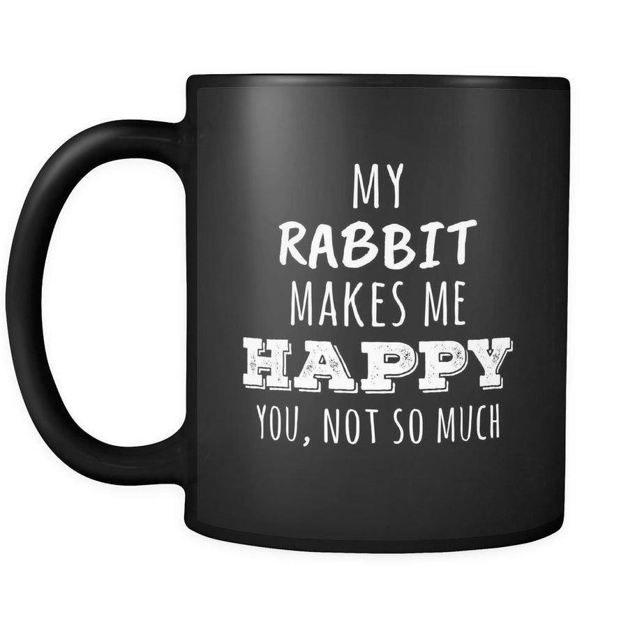 Rabbit My Rabbit Makes Me Happy, You Not So Much 11oz Black Mug-Drinkware-Teelime | shirts-hoodies-mugs