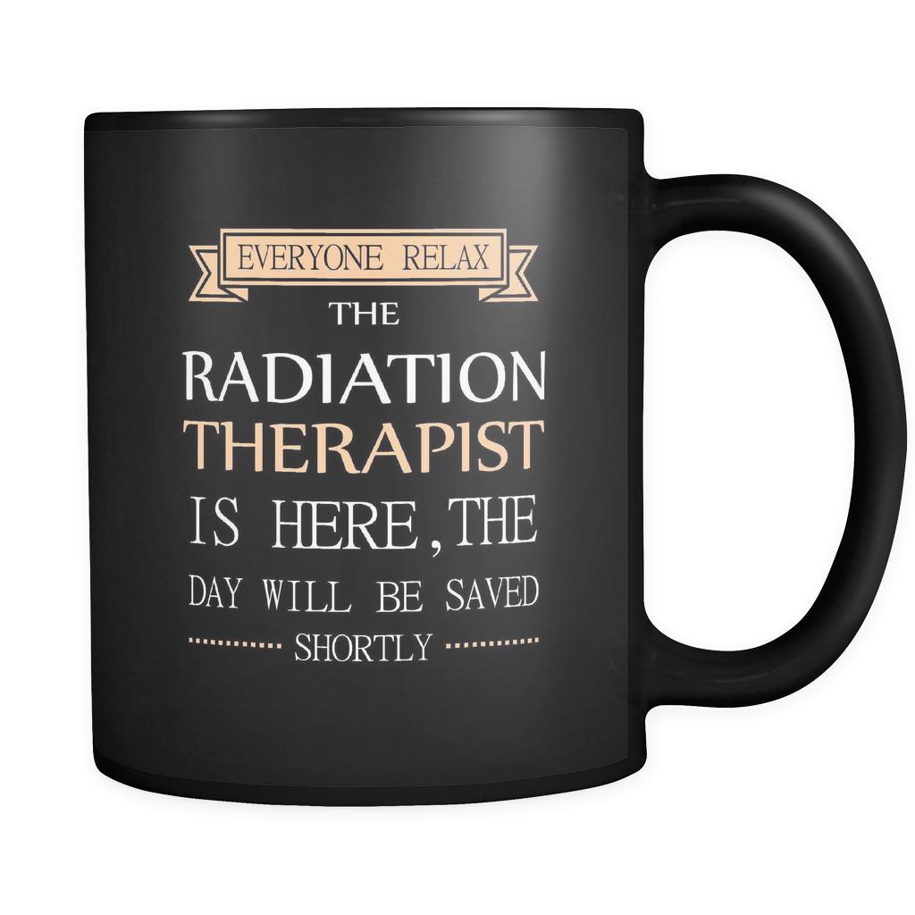 Radiation Therapist - Everyone relax the Radiation Therapist is here, the day will be save shortly - 11oz Black Mug-Drinkware-Teelime | shirts-hoodies-mugs