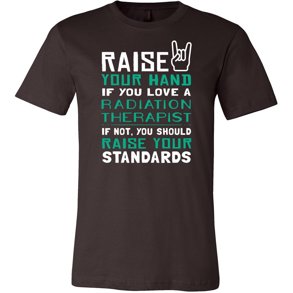 Radiation Therapist Shirt - Raise your hand if you love Radiation Therapist, if not raise your standards - Profession Gift-T-shirt-Teelime | shirts-hoodies-mugs