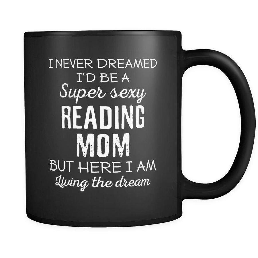 Reading I Never Dreamed I'd Be A Super Sexy Mom But Here I Am 11oz Black Mug-Drinkware-Teelime | shirts-hoodies-mugs