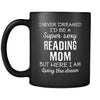 Reading I Never Dreamed I'd Be A Super Sexy Mom But Here I Am 11oz Black Mug-Drinkware-Teelime | shirts-hoodies-mugs