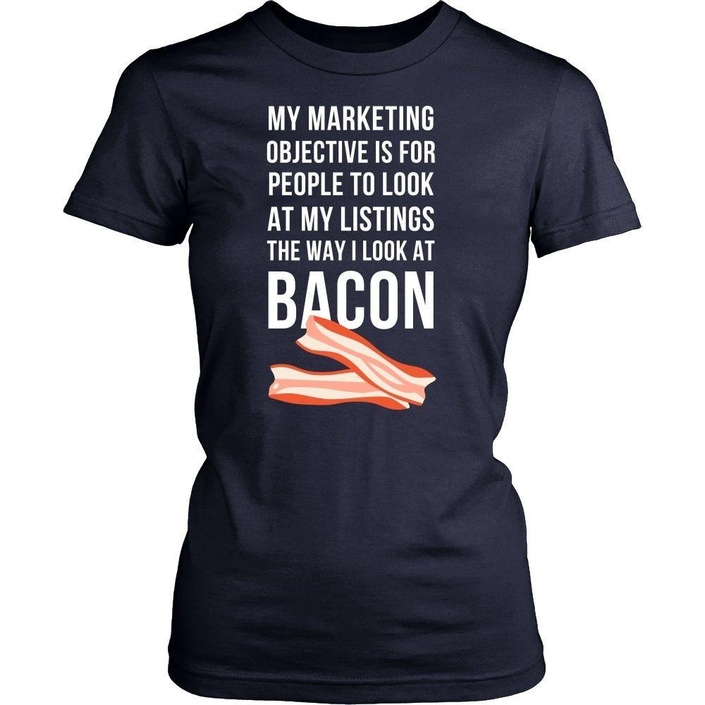 Real Estate T Shirt - My marketing objective is for people to look at my listings the way I look at bacon-T-shirt-Teelime | shirts-hoodies-mugs