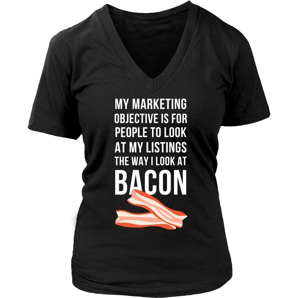 Real Estate T Shirt - My marketing objective is for people to look at my listings the way I look at bacon-T-shirt-Teelime | shirts-hoodies-mugs