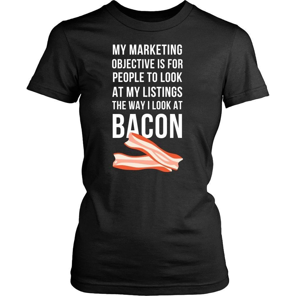 Real Estate T Shirt - My marketing objective is for people to look at my listings the way I look at bacon-T-shirt-Teelime | shirts-hoodies-mugs