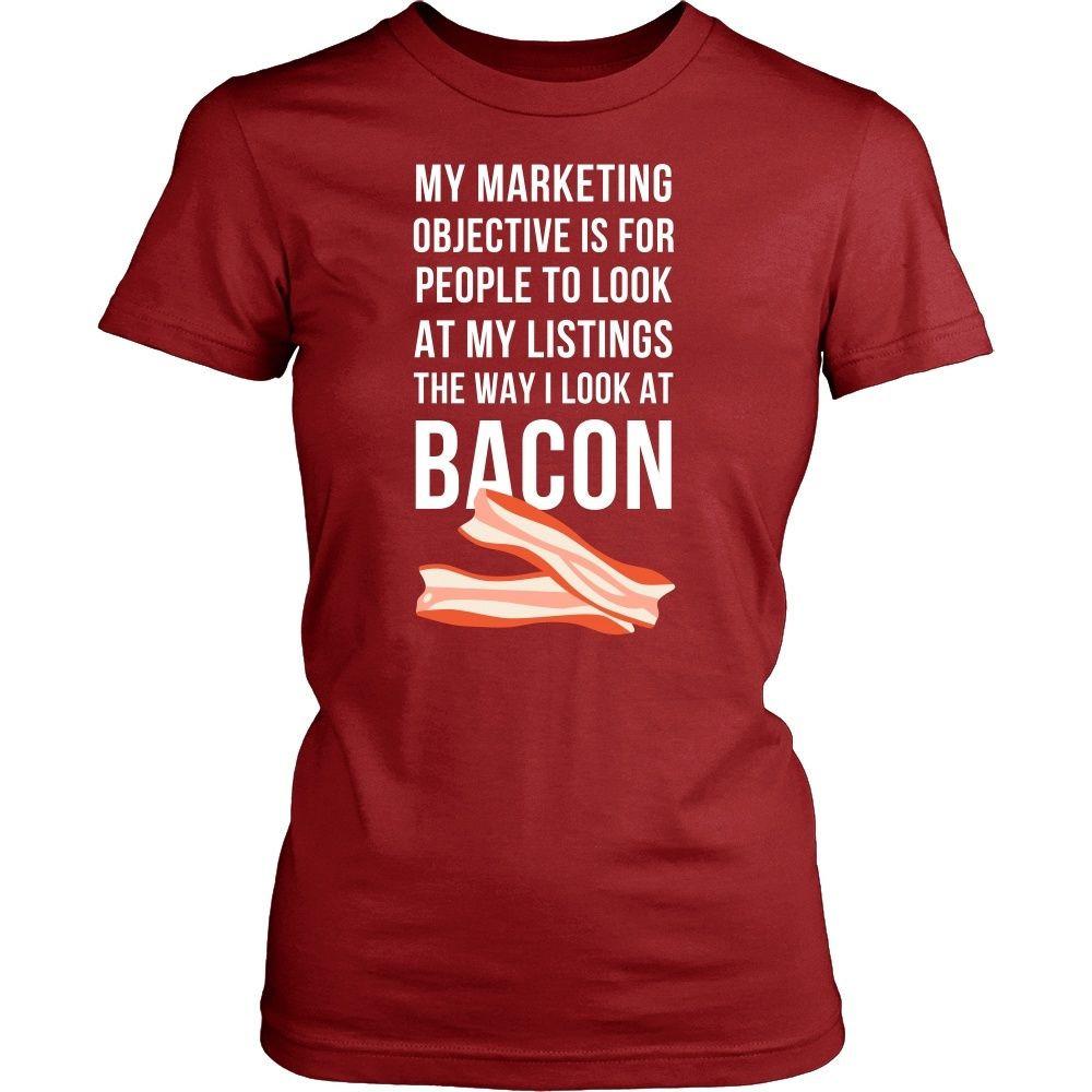 Real Estate T Shirt - My marketing objective is for people to look at my listings the way I look at bacon-T-shirt-Teelime | shirts-hoodies-mugs