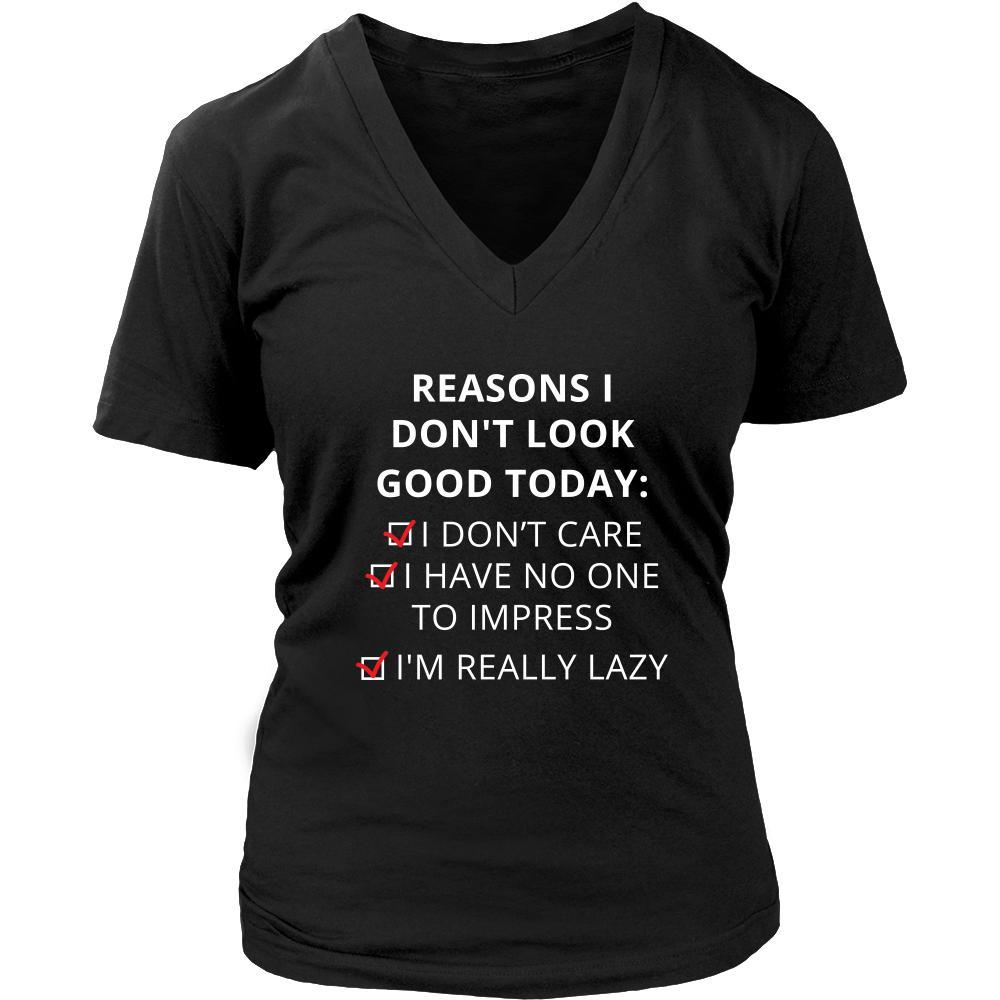 Reasons - Reasons I don't look good today: I dont care / Í have no one to impress / I'm really lazy - Reasons Funny Shirt-T-shirt-Teelime | shirts-hoodies-mugs
