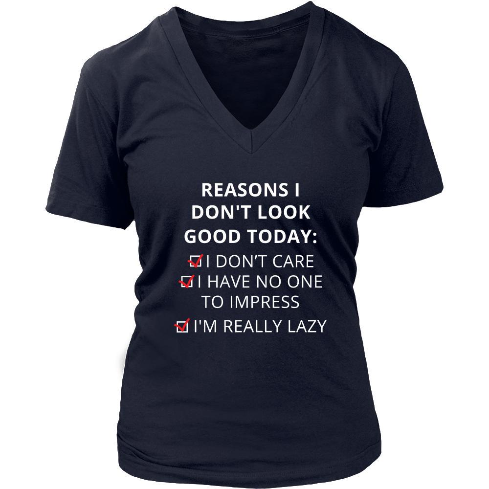 Reasons - Reasons I don't look good today: I dont care / Í have no one to impress / I'm really lazy - Reasons Funny Shirt-T-shirt-Teelime | shirts-hoodies-mugs