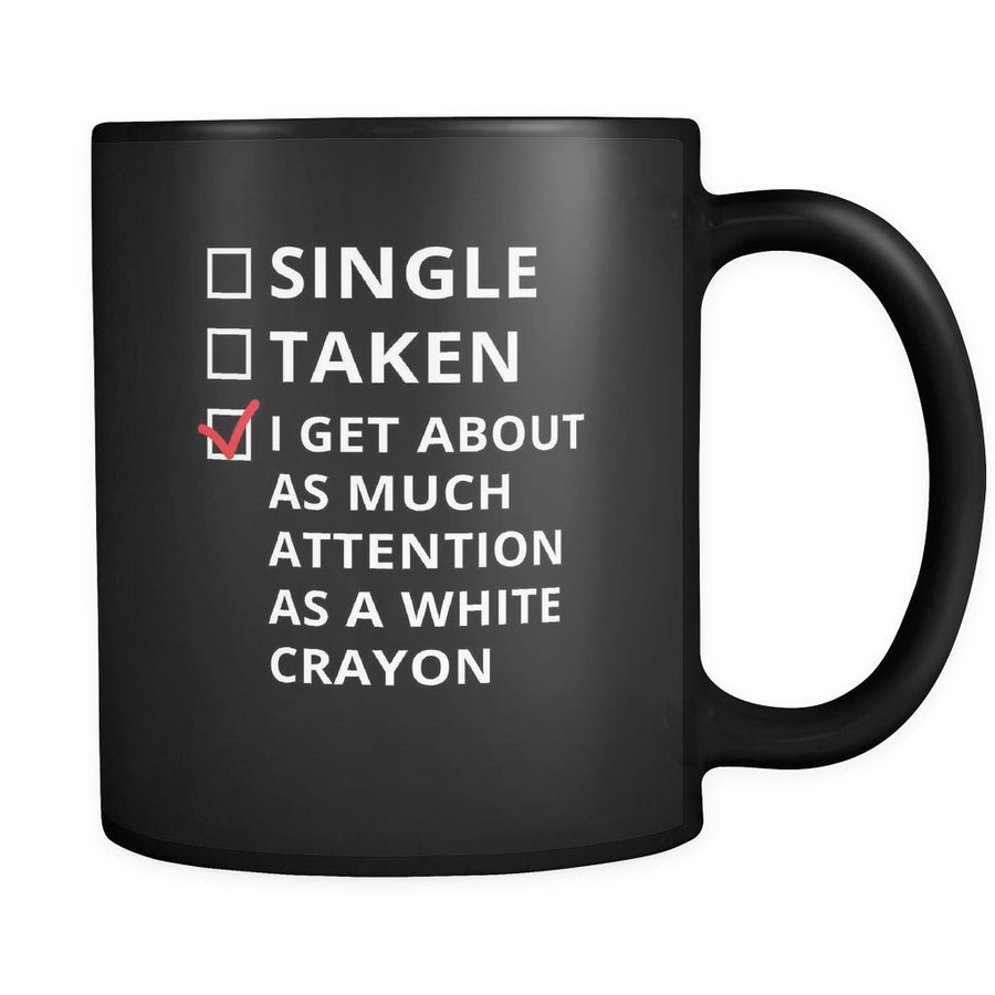 Relationship - Single/Taken/I get about as much attention as a white crayon - 11oz Black Mug-Drinkware-Teelime | shirts-hoodies-mugs