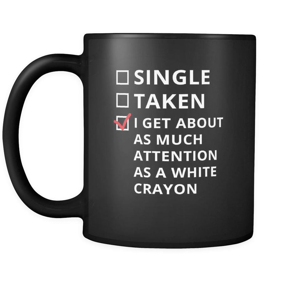 Relationship - Single/Taken/I get about as much attention as a white crayon - 11oz Black Mug-Drinkware-Teelime | shirts-hoodies-mugs