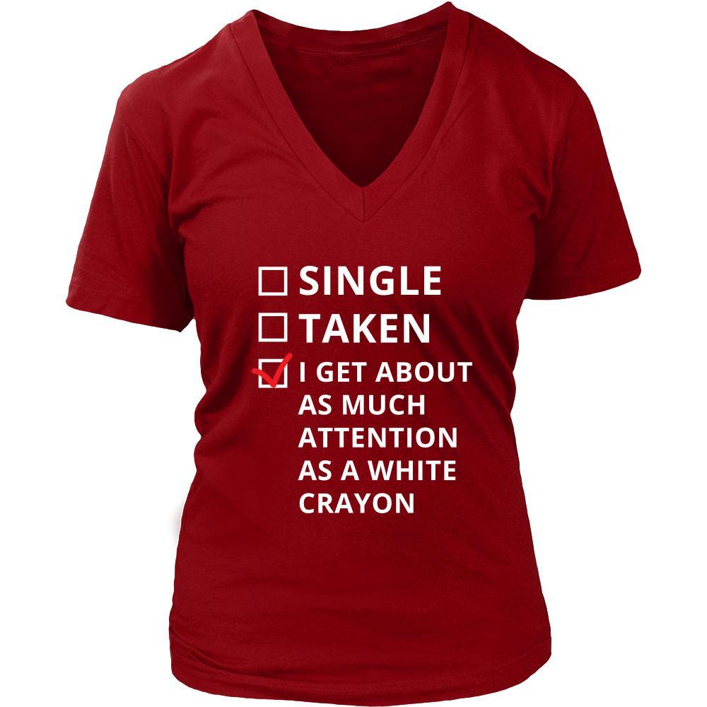 Relationship - Single/Taken/I get about as much attention as a white crayon - Relationship Funny Shirt-T-shirt-Teelime | shirts-hoodies-mugs