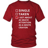 Relationship - Single/Taken/I get about as much attention as a white crayon - Relationship Funny Shirt-T-shirt-Teelime | shirts-hoodies-mugs