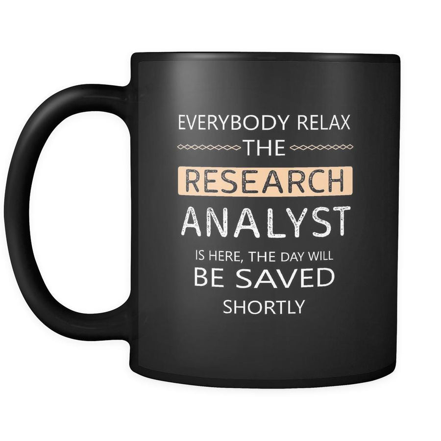 Research analyst - Everybody relax the Research analyst is here, the day will be save shortly - 11oz Black Mug-Drinkware-Teelime | shirts-hoodies-mugs