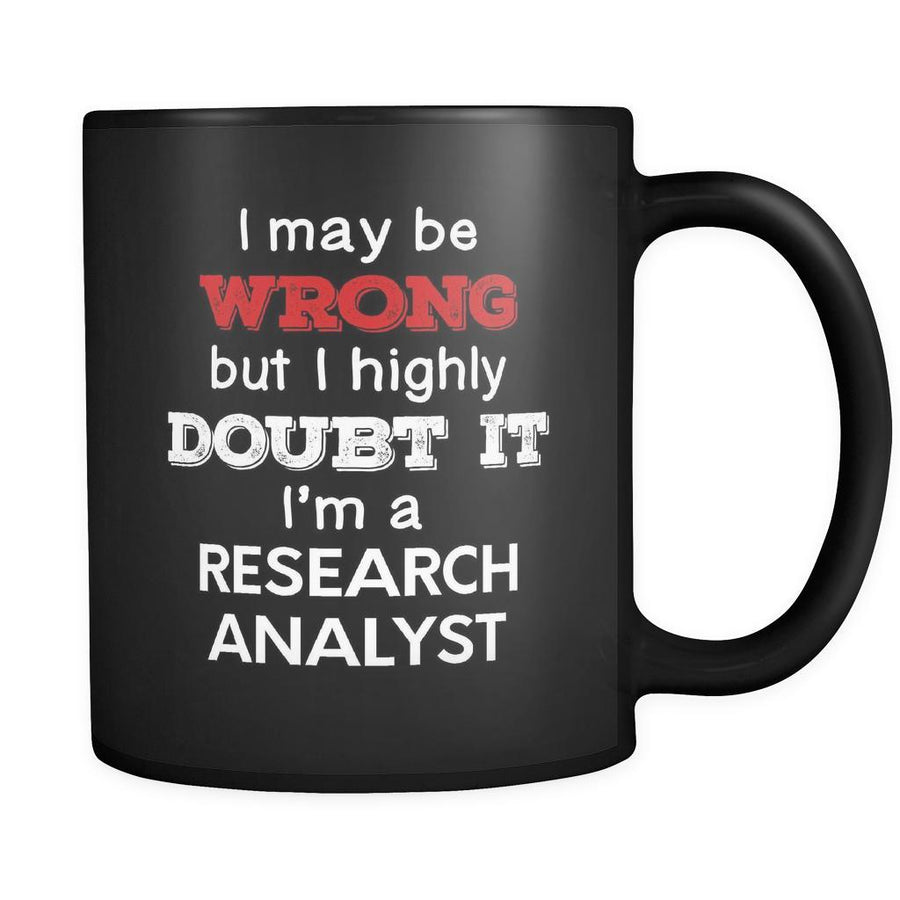 Research Analyst I May Be Wrong But I Highly Doubt It I'm Research Analyst 11oz Black Mug-Drinkware-Teelime | shirts-hoodies-mugs