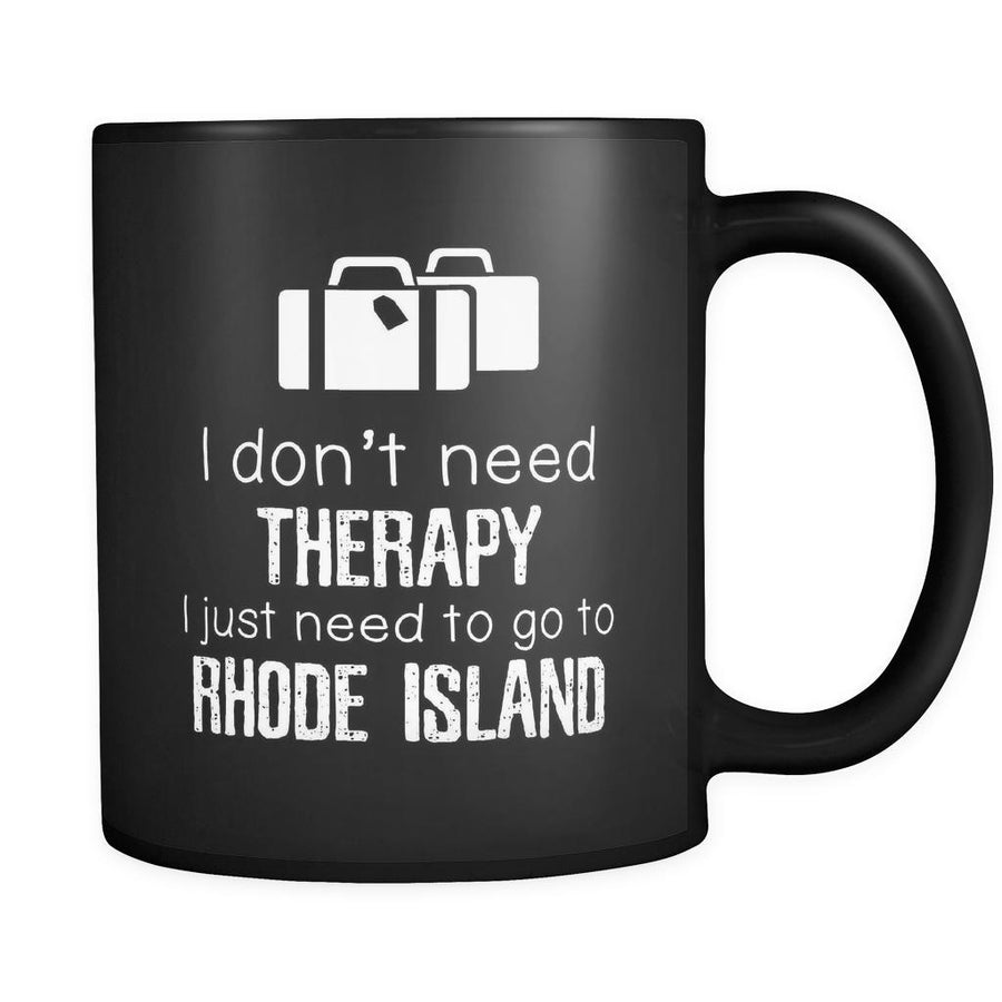Rhode Island I Don't Need Therapy I Need To Go To Rhode Island 11oz Black Mug-Drinkware-Teelime | shirts-hoodies-mugs