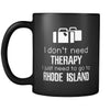 Rhode Island I Don't Need Therapy I Need To Go To Rhode Island 11oz Black Mug-Drinkware-Teelime | shirts-hoodies-mugs
