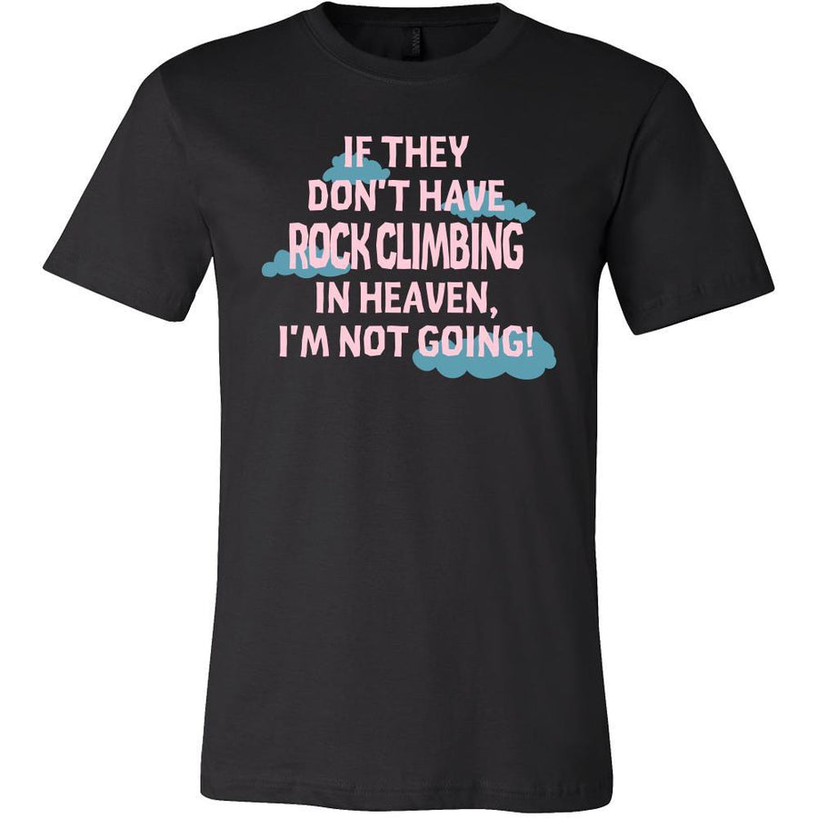Rock climbing Shirt - If they don't have Rock climbing in heaven I'm not going- Hobby Gift-T-shirt-Teelime | shirts-hoodies-mugs