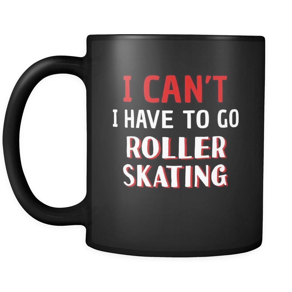Roller skating I Can't I Have To Go Roller skating 11oz Black Mug-Drinkware-Teelime | shirts-hoodies-mugs