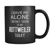 Rottweiler Leave Me Alove I'm Only Talking To My Rottweiler today 11oz Black Mug-Drinkware-Teelime | shirts-hoodies-mugs